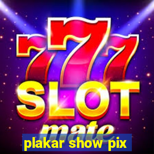 plakar show pix